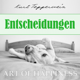 Hörbuch Art of Happiness: Entscheidungen  - Autor Kurt Tepperwein   - gelesen von Kurt Tepperwein