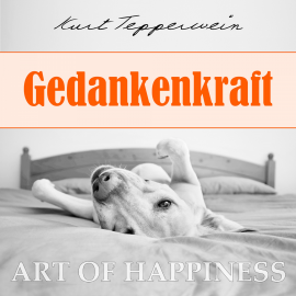 Hörbuch Art of Happiness: Gedankenkraft  - Autor Kurt Tepperwein   - gelesen von Kurt Tepperwein