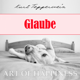 Hörbuch Art of Happiness: Glaube  - Autor Kurt Tepperwein   - gelesen von Kurt Tepperwein