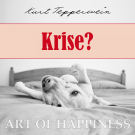 Hörbuch Art of Happiness: Krise?  - Autor Kurt Tepperwein   - gelesen von Kurt Tepperwein