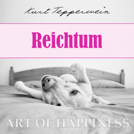 Hörbuch Art of Happiness: Reichtum  - Autor Kurt Tepperwein   - gelesen von Kurt Tepperwein
