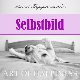 Hörbuch Art of Happiness: Selbstbild  - Autor Kurt Tepperwein   - gelesen von Kurt Tepperwein