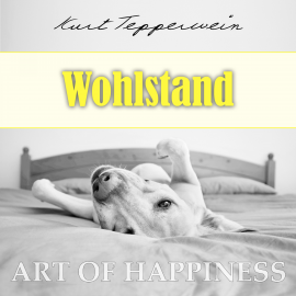 Hörbuch Art of Happiness: Wohlstand  - Autor Kurt Tepperwein   - gelesen von Kurt Tepperwein