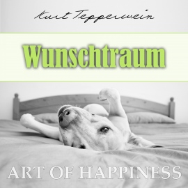 Hörbuch Art of Happiness: Wunschtraum  - Autor Kurt Tepperwein   - gelesen von Kurt Tepperwein