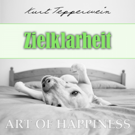 Hörbuch Art of Happiness: Zielklarheit  - Autor Kurt Tepperwein   - gelesen von Kurt Tepperwein