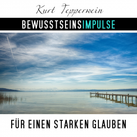 Hörbuch Bewusstseinsimpulse für einen starken Glauben  - Autor Kurt Tepperwein   - gelesen von Kurt Tepperwein
