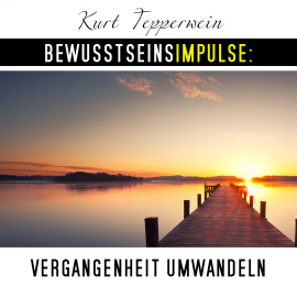 Hörbuch Bewusstseinsimpulse: Vergangenheit umwandeln  - Autor Kurt Tepperwein   - gelesen von Kurt Tepperwein