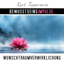 Hörbuch Bewusstseinsimpulse: Wunschtraumverwirklichung  - Autor Kurt Tepperwein   - gelesen von Kurt Tepperwein