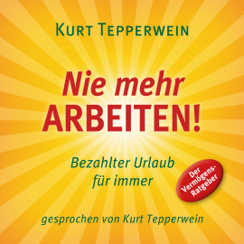 Hörbuch Nie mehr arbeiten! Bezahlter Urlaub für alle  - Autor Kurt Tepperwein   - gelesen von Kurt Tepperwein