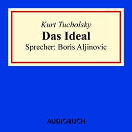 Hörbuch Das Ideal  - Autor Kurt Tucholsky   - gelesen von Boris Aljinovic