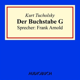 Hörbuch Der Buchstabe G (1)  - Autor Kurt Tucholsky   - gelesen von Frank Arnold