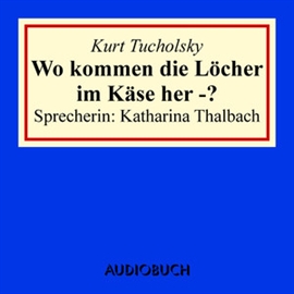 Hörbuch Wo kommen die Löcher im Käse her - ?  - Autor Kurt Tucholsky   - gelesen von Katharina Thalbach
