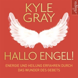 Hörbuch Hallo Engel! - Energie und Heilung erfahren durch das Wunder des Gebets  - Autor Kyle Gray   - gelesen von Carsten Fabian