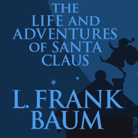 Hörbuch The Life and Adventures of Santa Claus (Unabridged)  - Autor L. Frank Baum   - gelesen von Johnny Heller