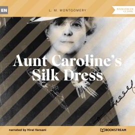 Hörbuch Aunt Caroline's Silk Dress (Unabridged)  - Autor L. M. Montgomery   - gelesen von Hiral Varsani