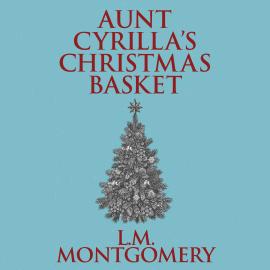 Hörbuch Aunt Cyrilla's Christmas Basket (Unabridged)  - Autor L. M. Montgomery   - gelesen von Susie Berneis