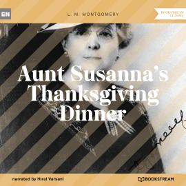 Hörbuch Aunt Susanna's Thanksgiving Dinner (Unabridged)  - Autor L. M. Montgomery   - gelesen von Hiral Varsani