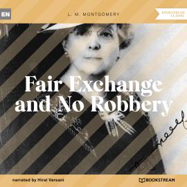Hörbuch Fair Exchange and No Robbery (Unabridged)  - Autor L. M. Montgomery   - gelesen von Hiral Varsani