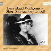 Lucy Maud Montgomery Short Stories, 1907 to 1908 (Unabridged)