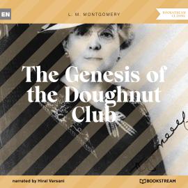 Hörbuch The Genesis of the Doughnut Club (Unabridged)  - Autor L. M. Montgomery   - gelesen von Hiral Varsani