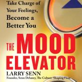 The Mood Elevator - Take Charge of Your Feelings, Become a Better You (Unabridged)
