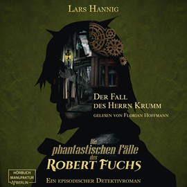 Hörbuch Der Fall des Herrn Krumm - Ein Fall für Robert Fuchs - Steampunk-Detektivgeschichte, Band 1 (ungekürzt)  - Autor Lars Hannig   - gelesen von Florian Hoffmann