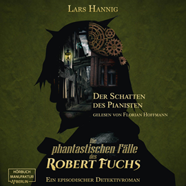 Hörbuch Der Schatten des Pianisten - Ein Fall für Robert Fuchs - Steampunk-Detektivgeschichte, Band 2 (ungekürzt)  - Autor Lars Hannig   - gelesen von Florian Hoffmann