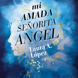 Hörbuch Mi amada señorita Angel  - Autor Laura A. Lopez   - gelesen von Arancha Del Toro