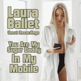 Hörbuch You Are My Sugar Daddy | In My Mobile [Edition Finest Erotica]  - Autor Laura Ballet   - gelesen von Laura Ballet