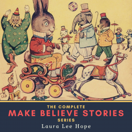 Hörbuch The Complete Make Believe Stories Series  - Autor Laura Lee Hope   - gelesen von Hannah Smith