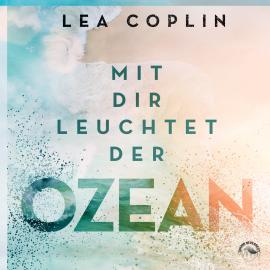 Hörbuch Mit Dir leuchtet der Ozean (Ungekürzt)  - Autor Lea Coplin   - gelesen von Schauspielergruppe