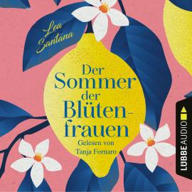 Hörbuch Der Sommer der Blütenfrauen (Gekürzt)  - Autor Lea Santana   - gelesen von Tanja Fornaro