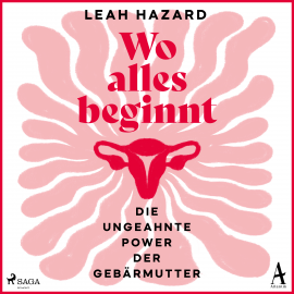 Hörbuch Wo alles beginnt: Die ungeahnte Power der Gebärmutter  - Autor Leah Hazard   - gelesen von Fanny Rosenberg