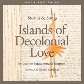 Hörbuch Islands of Decolonial Love - Stories & Songs (Unabridged)  - Autor Leanne Betasamosake Simpson   - gelesen von Tantoo Cardinal