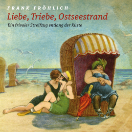Hörbuch Liebe, Triebe, Ostseestrand  - Autor Leif Tennemann   - gelesen von Schauspielergruppe
