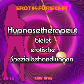 Hörbuch Erotik für's Ohr, Hypnosetherapeut bietet erotische Spezialbehandlungen  - Autor Lela Gray   - gelesen von Andreas Bojuno