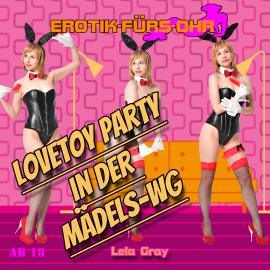 Hörbuch Erotik für's Ohr, Lovetoy Party in der Mädels-WG  - Autor Lela Gray   - gelesen von Ivy Nymph