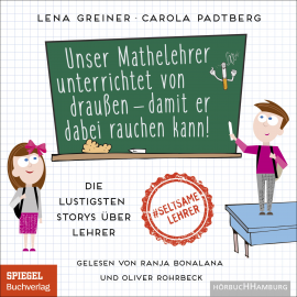 Hörbuch Unser Mathelehrer unterrichtet von draußen – damit er dabei rauchen kann!  - Autor Lena Greiner   - gelesen von Schauspielergruppe
