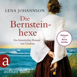 Hörbuch Die Bernsteinhexe - Ein historischer Roman von Usedom (Ungekürzt)  - Autor Lena Johannson   - gelesen von Boris Jacoby