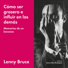 Hörbuch Cómo ser grosero e influir en los demás  - Autor Lenny Bruce   - gelesen von Luís García