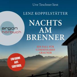 Hörbuch Nachts am Brenner - Commissario Grauner ermittelt, Band 3 (Ungekürzt)  - Autor Lenz Koppelstätter   - gelesen von Uve Teschner