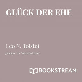 Hörbuch Glück der Ehe  - Autor Leo N. Tolstoi   - gelesen von Natascha Husar
