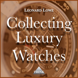 Hörbuch Collecting Luxury Watches  - Autor Leonard Lowe   - gelesen von Leonard Lowe