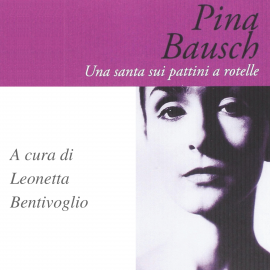 Hörbuch Pina Bausch. Una santa sui pattini a rotelle  - Autor Leonetta Bentivoglio   - gelesen von Michela Atzeni