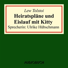 Hörbuch Heiratspläne und Eislauf mit Kitty  - Autor Lew Tolstoi   - gelesen von Ulrike Hübschmann