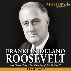 Hörbuch Franklin Delano Roosevelt: His Finest Hour - The Winning of World War II  - Autor Liam Dale   - gelesen von Liam Dale