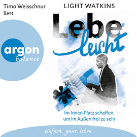 Hörbuch Lebe leicht - Im Innen Platz schaffen, um im Außen frei zu sein (Ungekürzte Lesung)  - Autor Light Watkins   - gelesen von Timo Weisschnur