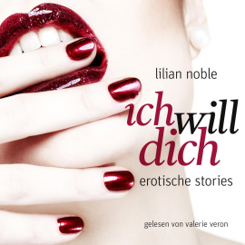 Hörbuch Ich Will Dich. Erotische Stories  - Autor Lilian Noble   - gelesen von Valerie Veron