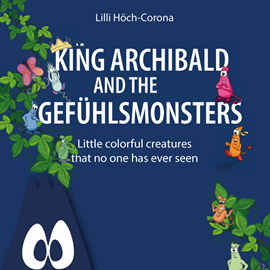 Hörbuch King Archibald and the Gefühlsmonsters - Little colourful creatures that no one has ever seen (unabridged)  - Autor Lilli Höch-Corona   - gelesen von Jens Winter