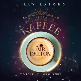 Hörbuch Zum Kaffee bei Mr. Dalton: Vorsicht: magisch!  - Autor Lilly Labord   - gelesen von Constanze Buttmann